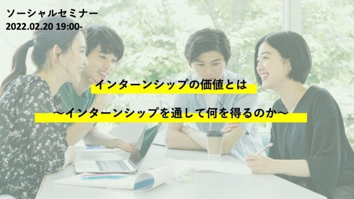 ［2022.02.20］インターンシップの価値とは〜インターンシップを通して何を得るのか〜